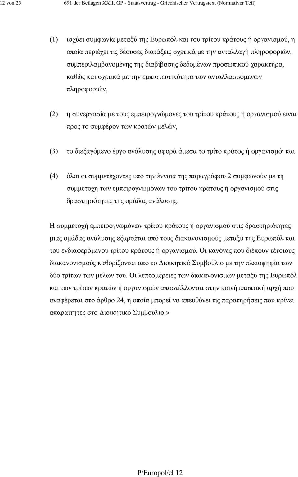 ανταλλαγή πληροφοριών, συµπεριλαµβανοµένης της διαβίβασης δεδοµένων προσωπικού χαρακτήρα, καθώς και σχετικά µε την εµπιστευτικότητα των ανταλλασσόµενων πληροφοριών, (2) η συνεργασία µε τους