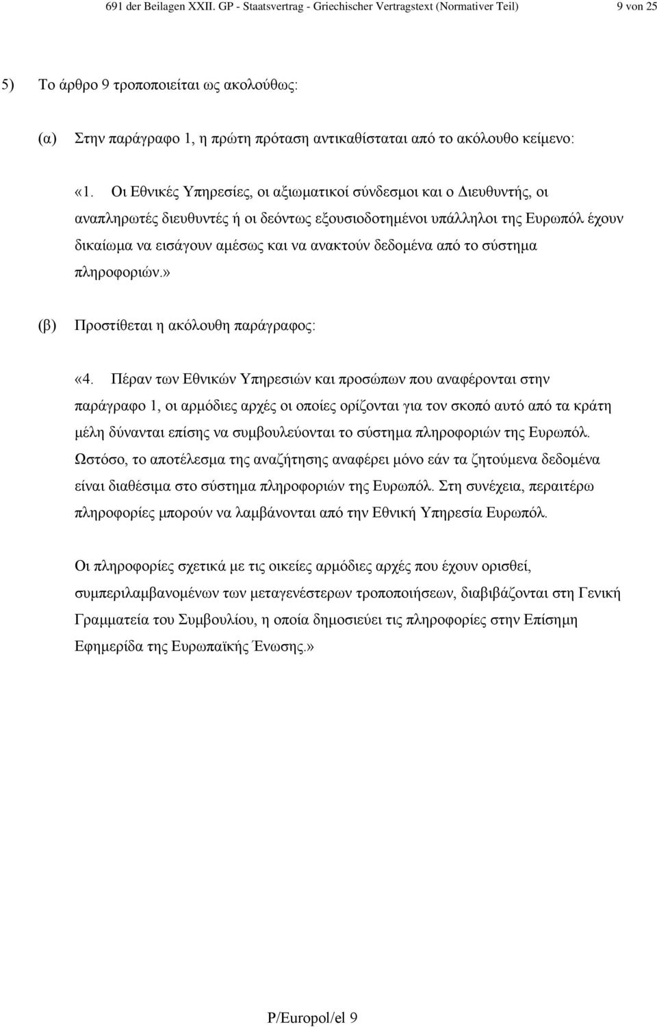 Οι Εθνικές Υπηρεσίες, οι αξιωµατικοί σύνδεσµοι και ο ιευθυντής, οι αναπληρωτές διευθυντές ή οι δεόντως εξουσιοδοτηµένοι υπάλληλοι της Ευρωπόλ έχουν δικαίωµα να εισάγουν αµέσως και να ανακτούν