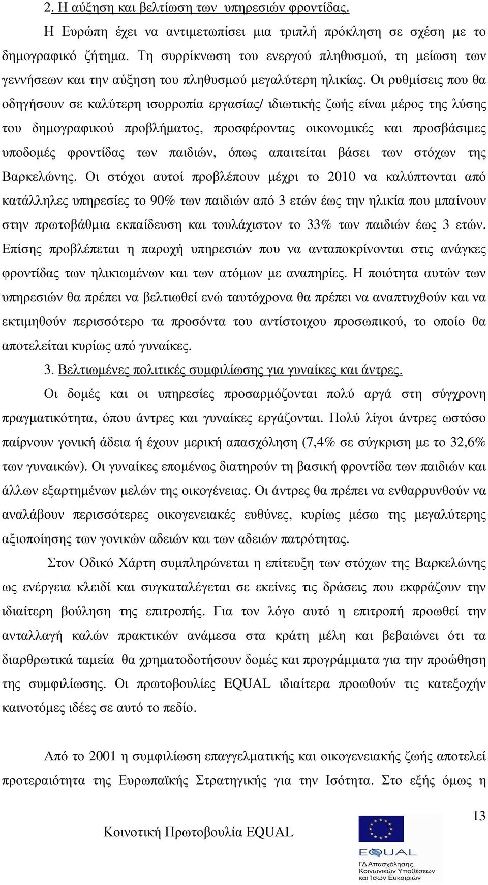 Οι ρυθµίσεις που θα οδηγήσουν σε καλύτερη ισορροπία εργασίας/ ιδιωτικής ζωής είναι µέρος της λύσης του δηµογραφικού προβλήµατος, προσφέροντας οικονοµικές και προσβάσιµες υποδοµές φροντίδας των