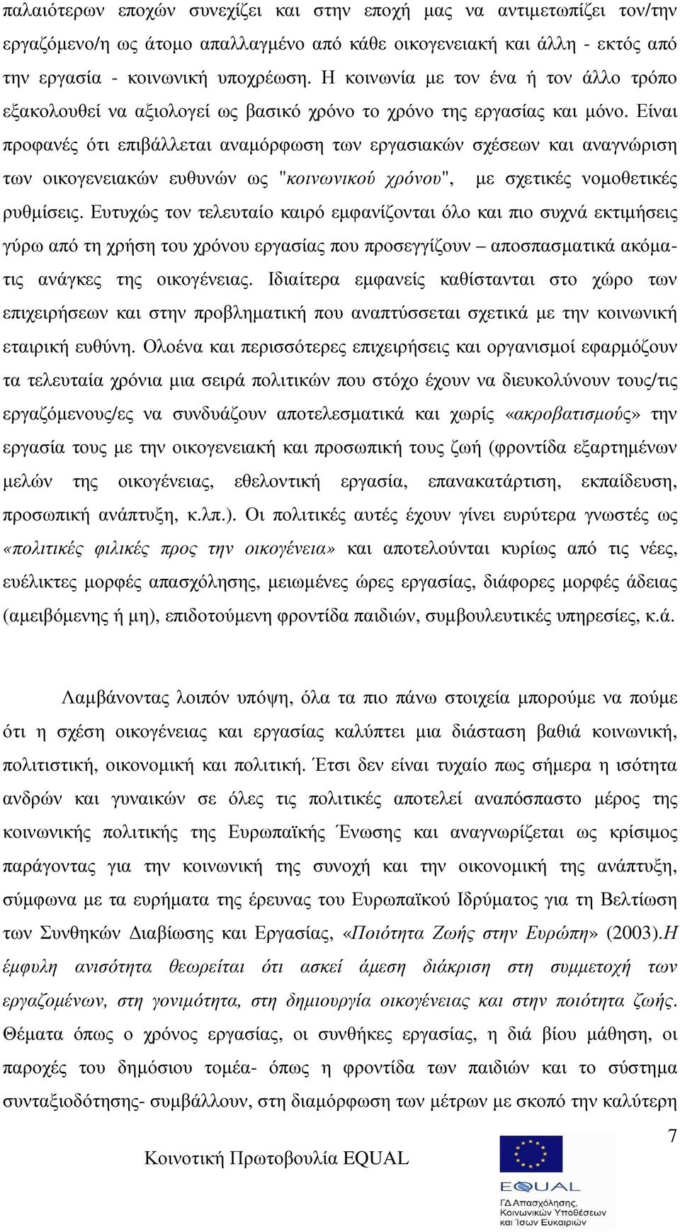 Είναι προφανές ότι επιβάλλεται αναµόρφωση των εργασιακών σχέσεων και αναγνώριση των οικογενειακών ευθυνών ως "κοινωνικού χρόνου", µε σχετικές νοµοθετικές ρυθµίσεις.