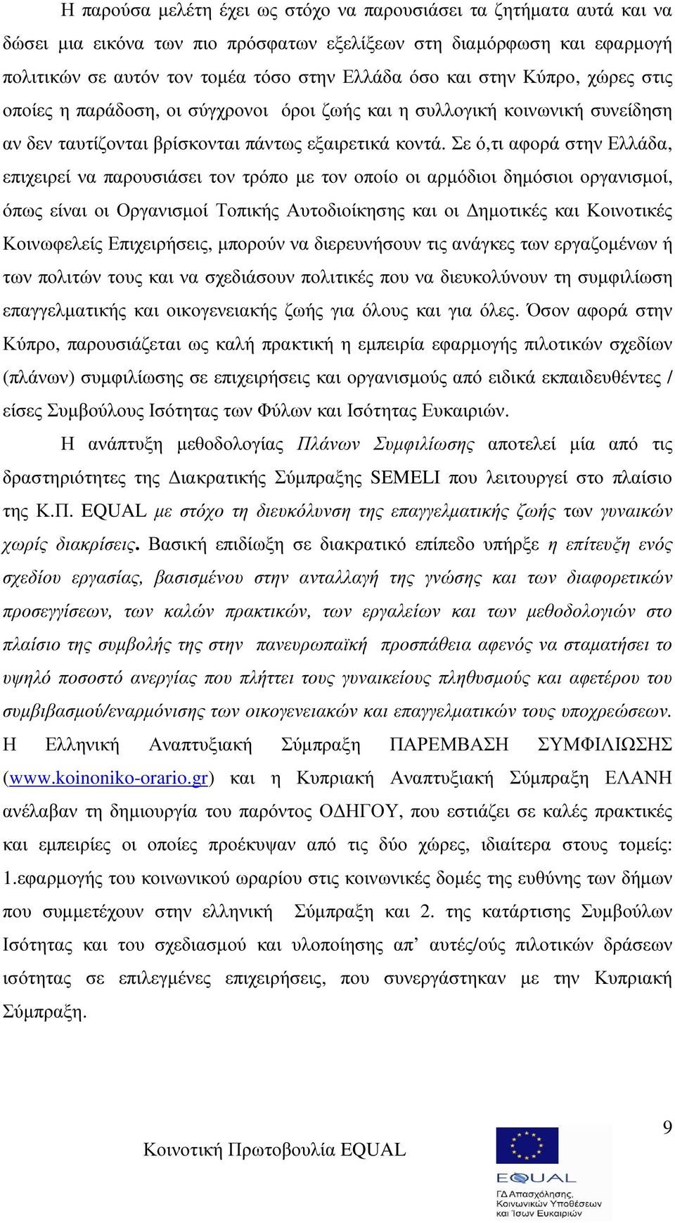 Σε ό,τι αφορά στην Ελλάδα, επιχειρεί να παρουσιάσει τον τρόπο µε τον οποίο οι αρµόδιοι δηµόσιοι οργανισµοί, όπως είναι οι Οργανισµοί Τοπικής Αυτοδιοίκησης και οι ηµοτικές και Κοινοτικές Κοινωφελείς