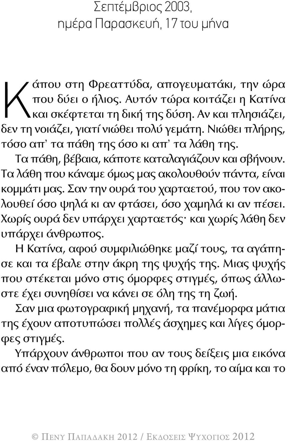 τα λάθη που κάναμε όμως μας ακολουθούν πάντα, είναι κομμάτι μας. σαν την ουρά του χαρταετού, που τον ακολουθεί όσο ψηλά κι αν φτάσει, όσο χαμηλά κι αν πέσει.