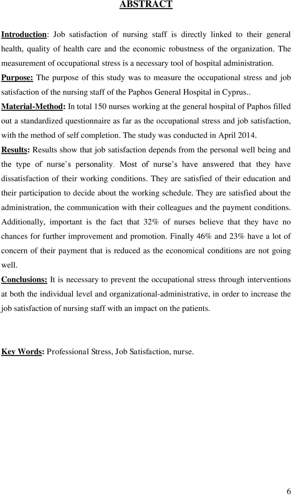 Purpose: The purpose of this study was to measure the occupational stress and job satisfaction of the nursing staff of the Paphos General Hospital in Cyprus.