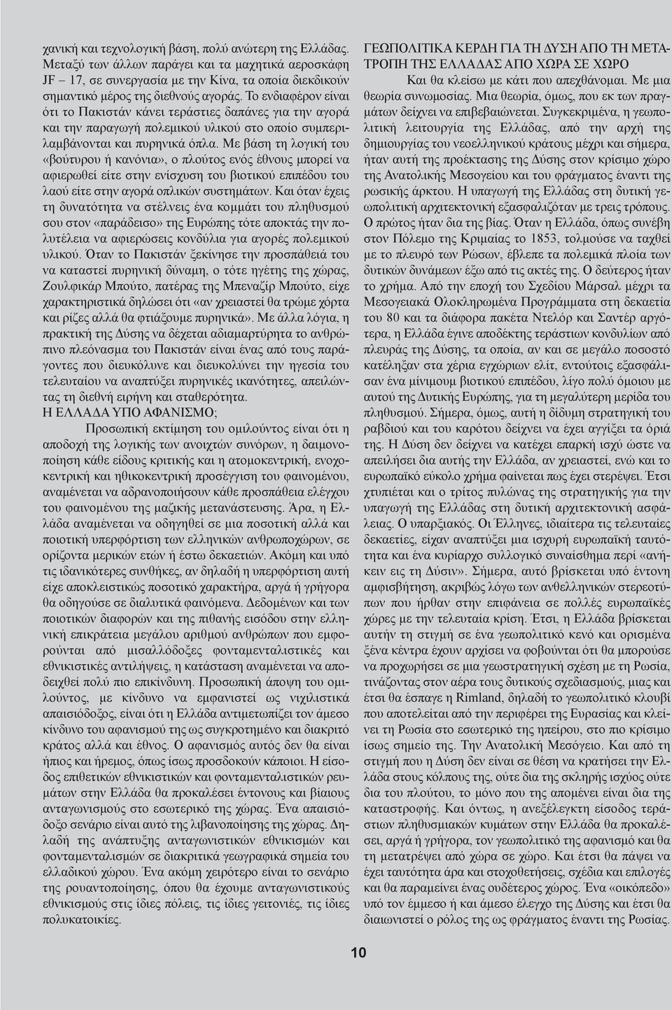 Με βάση τη λογική του «βούτυρου ή κανόνια», ο πλούτος ενός έθνους μπορεί να αφιερωθεί είτε στην ενίσχυση του βιοτικού επιπέδου του λαού είτε στην αγορά οπλικών συστημάτων.
