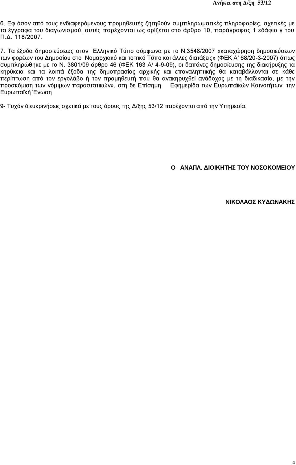 3548/2007 «καταχώρηση δημοσιεύσεων των φορέων του Δημοσίου στο Νομαρχιακό και τοπικό Τύπο και άλλες διατάξεις» (ΦΕΚ Α 68/20-3-2007) όπως συμπληρώθηκε με το Ν.