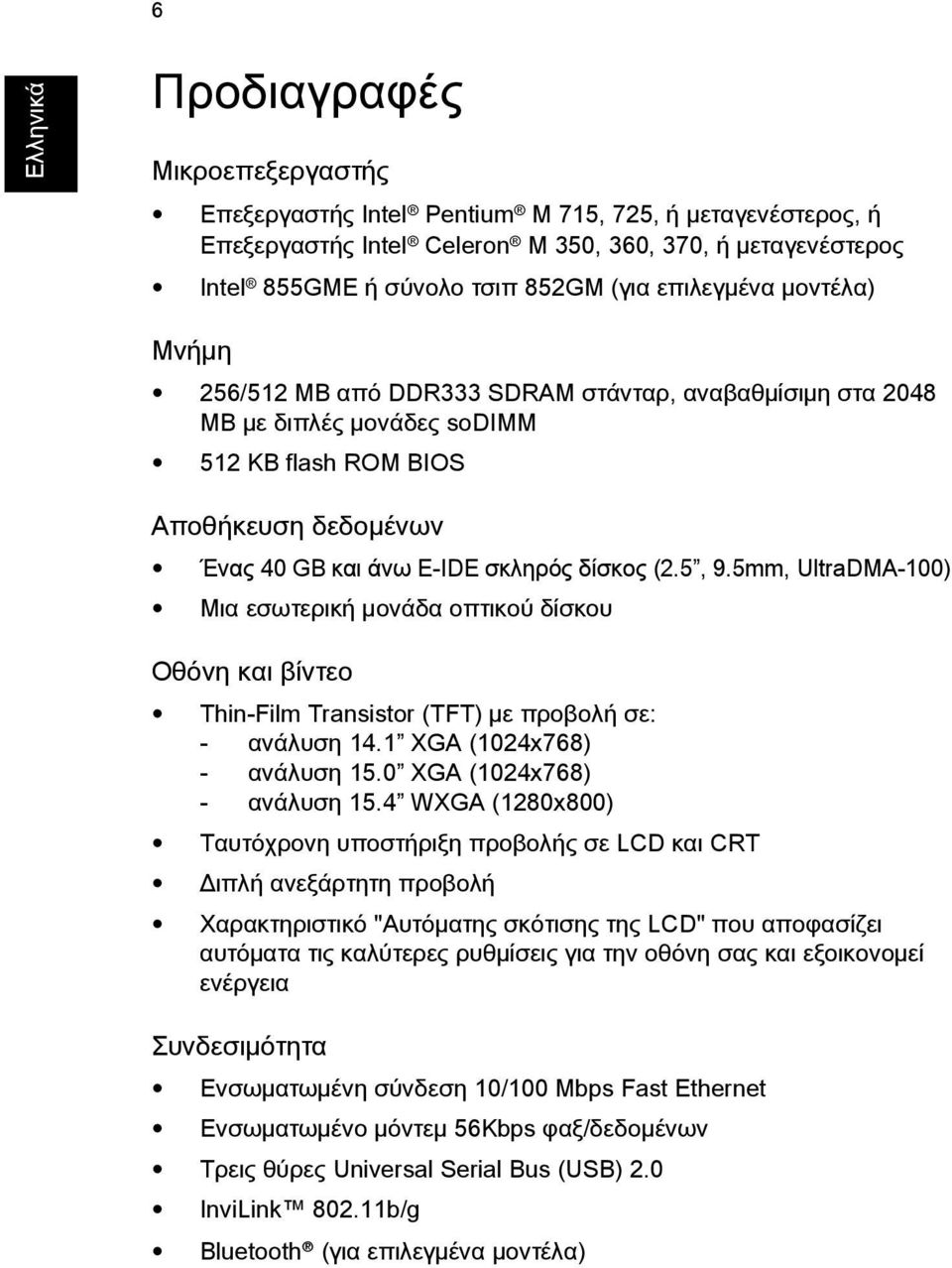 5, 9.5mm, UltraDMA-100) Μια εσωτερικþ ìονüδα οπτικοý δßσκου Οθüνη και βßντεο Thin-Film Transistor (TFT) ìε προβολþ σε: - ανüλυση 14.1 XGA (1024x768) - ανüλυση 15.0 XGA (1024x768) - ανüλυση 15.