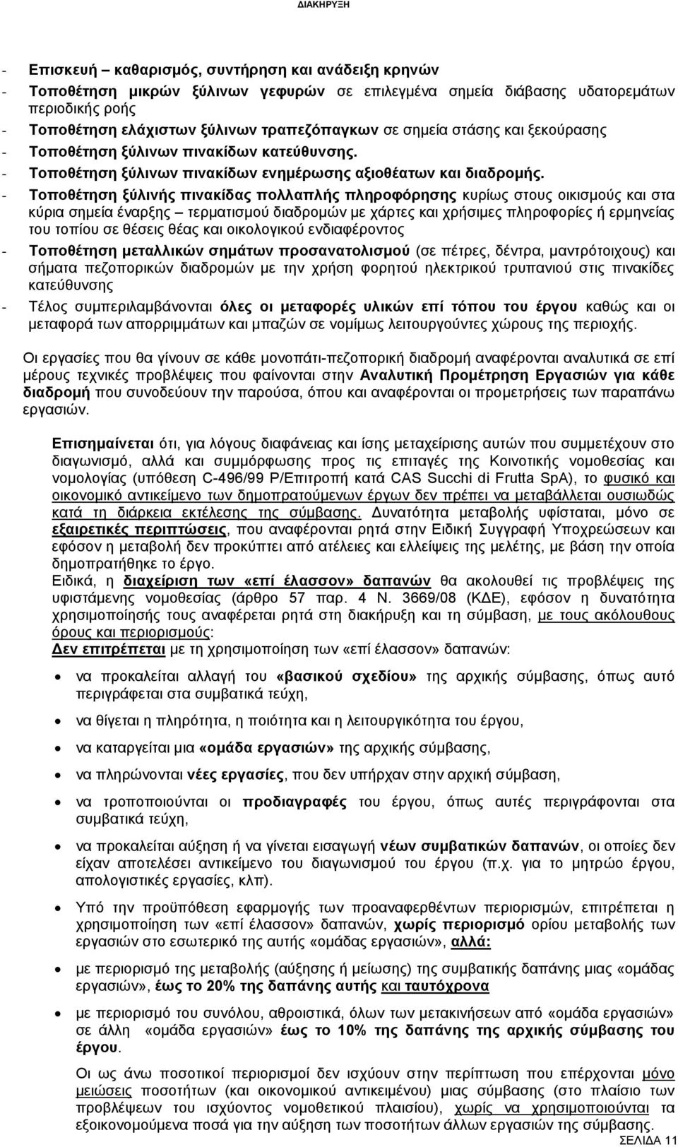 - Τοποθέτηση ξύλινής πινακίδας πολλαπλής πληροφόρησης κυρίως στους οικισμούς και στα κύρια σημεία έναρξης τερματισμού διαδρομών με χάρτες και χρήσιμες πληροφορίες ή ερμηνείας του τοπίου σε θέσεις