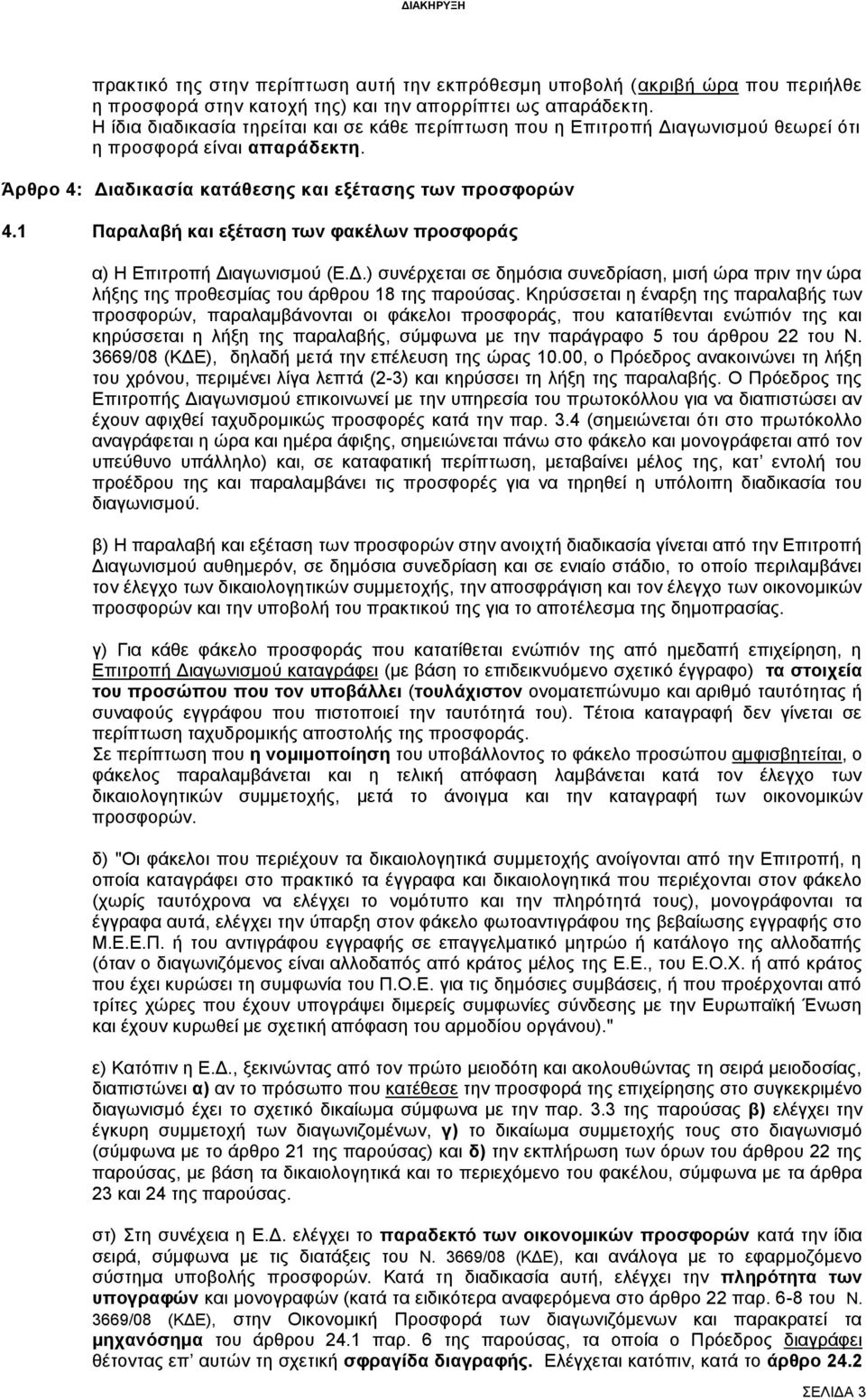 1 Παραλαβή και εξέταση των φακέλων προσφοράς α) Η Επιτροπή Διαγωνισμού (Ε.Δ.) συνέρχεται σε δημόσια συνεδρίαση, μισή ώρα πριν την ώρα λήξης της προθεσμίας του άρθρου 18 της παρούσας.