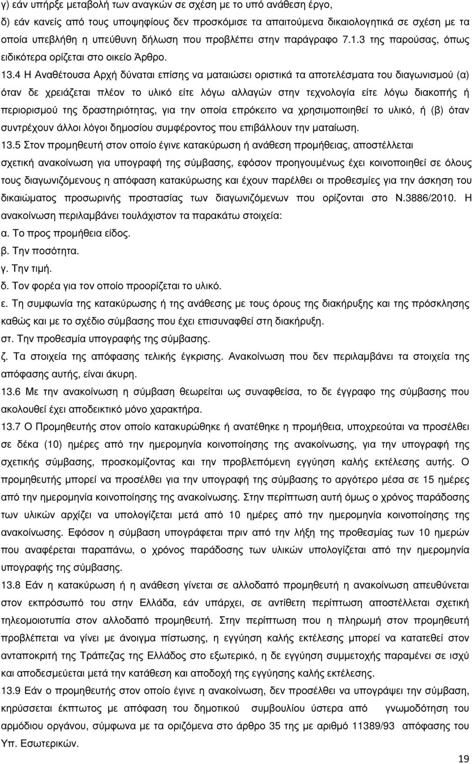 4 Η Αναθέτουσα Αρχή δύναται επίσης να µαταιώσει οριστικά τα αποτελέσµατα του διαγωνισµού (α) όταν δε χρειάζεται πλέον το υλικό είτε λόγω αλλαγών στην τεχνολογία είτε λόγω διακοπής ή περιορισµού της