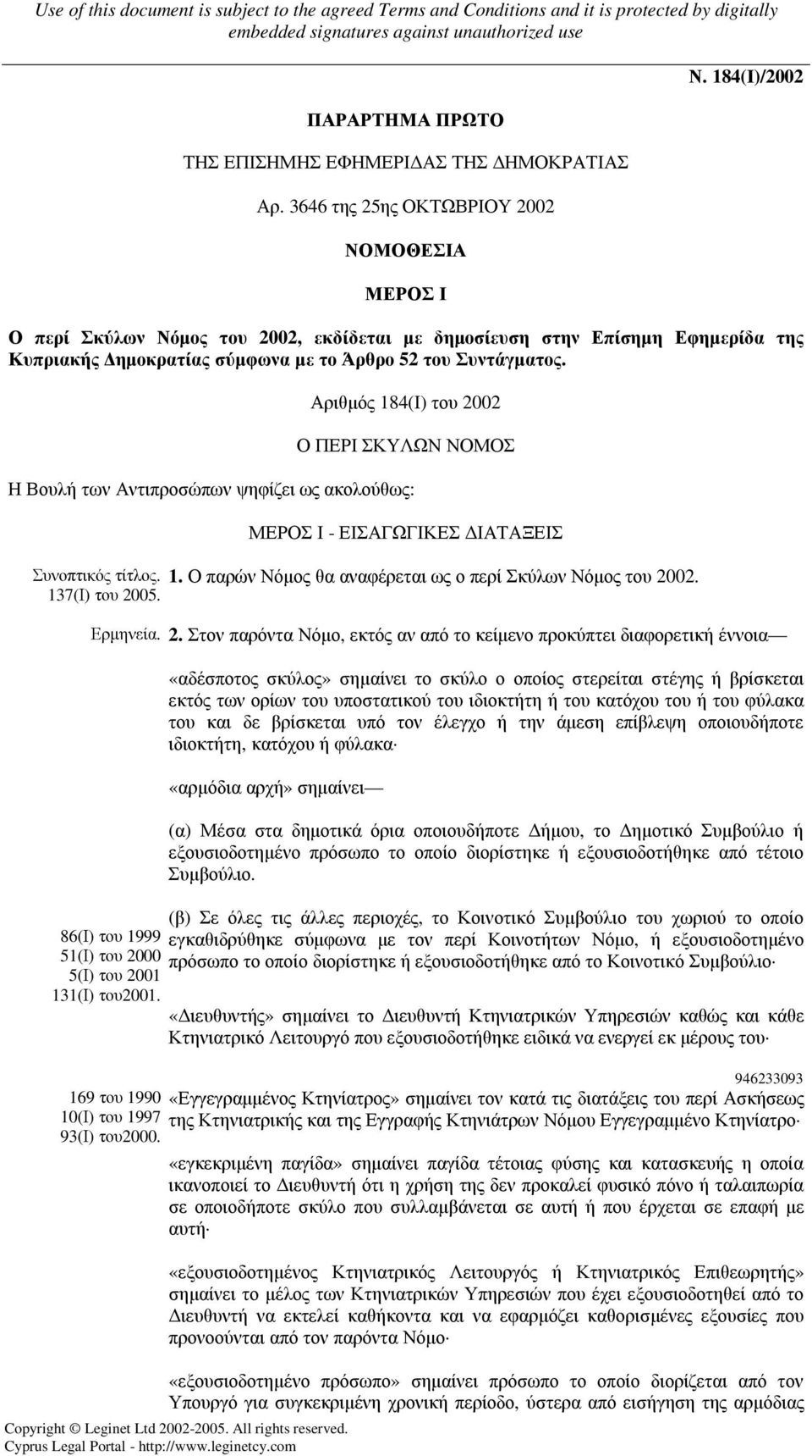 Αριθµός 184(Ι) του 2002 Ο ΠΕΡΙ ΣΚΥΛΩΝ ΝΟΜΟΣ Η Βουλή των Αντιπροσώπων ψηφίζει ως ακολούθως: ΜΕΡΟΣ Ι - ΕΙΣΑΓΩΓΙΚΕΣ ΙΑΤΑΞΕΙΣ Συνοπτικός τίτλος. 1. Ο παρών Νόµος θα αναφέρεται ως ο περί Σκύλων Νόµος του 2002.