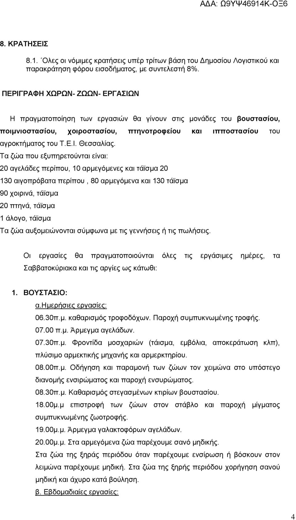 Τα ζώα που εξυπηρετούνται είναι: 20 αγελάδες περίπου, 10 αρμεγόμενες και τάϊσμα 20 130 αιγοπρόβατα περίπου, 80 αρμεγόμενα και 130 τάϊσμα 90 χοιρινά, τάϊσμα 20 πτηνά, τάϊσμα 1 άλογο, τάϊσμα Τα ζώα