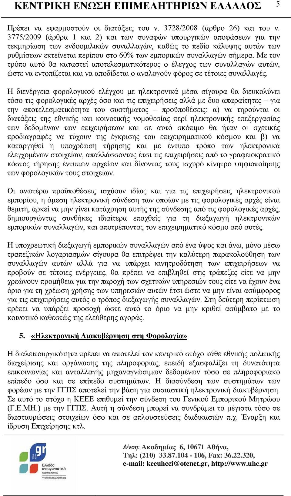 συναλλαγών σήμερα. Με τον τρόπο αυτό θα καταστεί αποτελεσματικότερος ο έλεγχος των συναλλαγών αυτών, ώστε να εντοπίζεται και να αποδίδεται ο αναλογούν φόρος σε τέτοιες συναλλαγές.