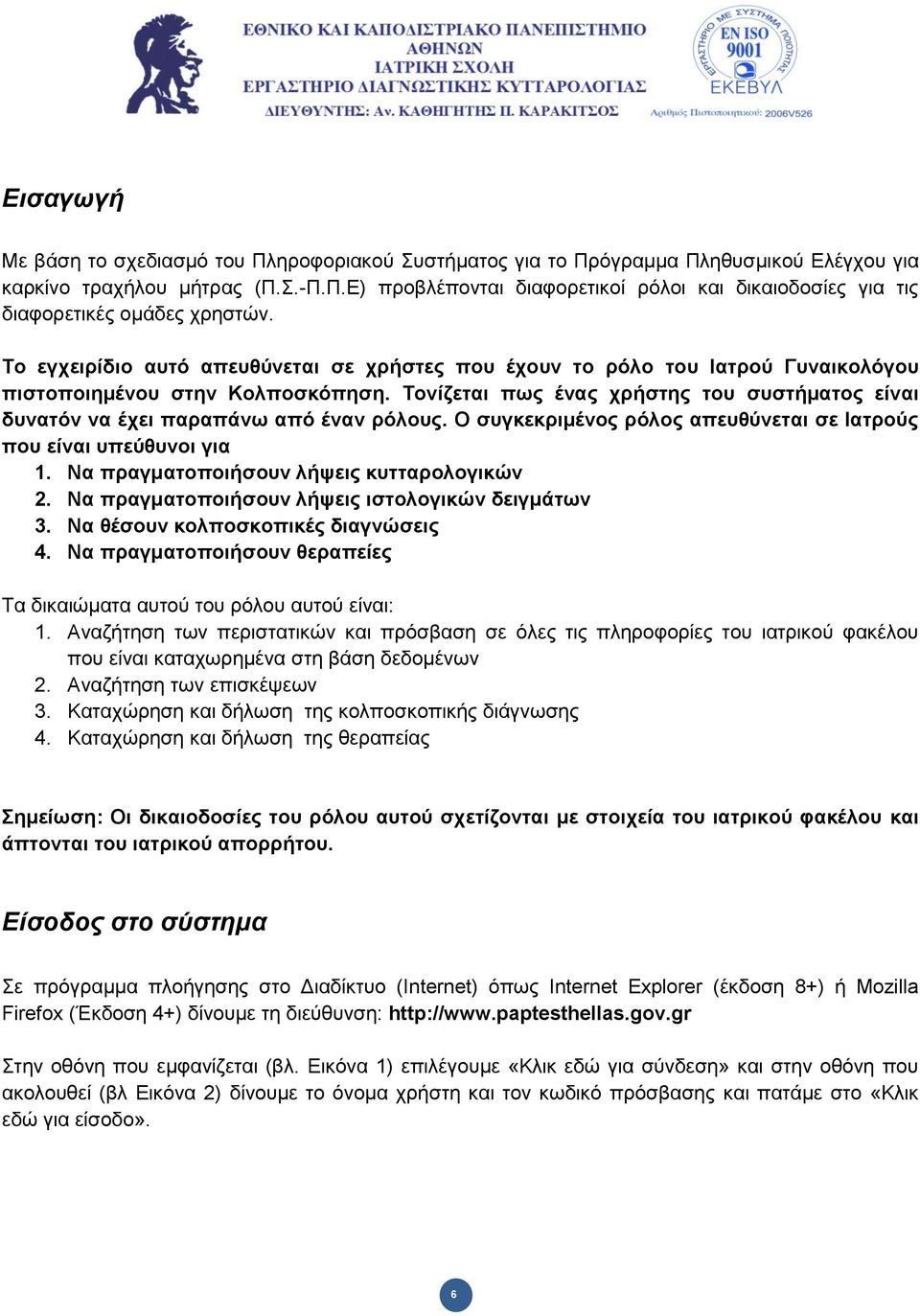 Τνλίδεηαη πσο έλαο ρξήζηεο ηνπ ζπζηήκαηνο είλαη δπλαηόλ λα έρεη παξαπάλσ από έλαλ ξόινπο. Ο ζπγθεθξηκέλνο ξόινο απεπζύλεηαη ζε Ιαηξνύο πνπ είλαη ππεύζπλνη γηα 1.