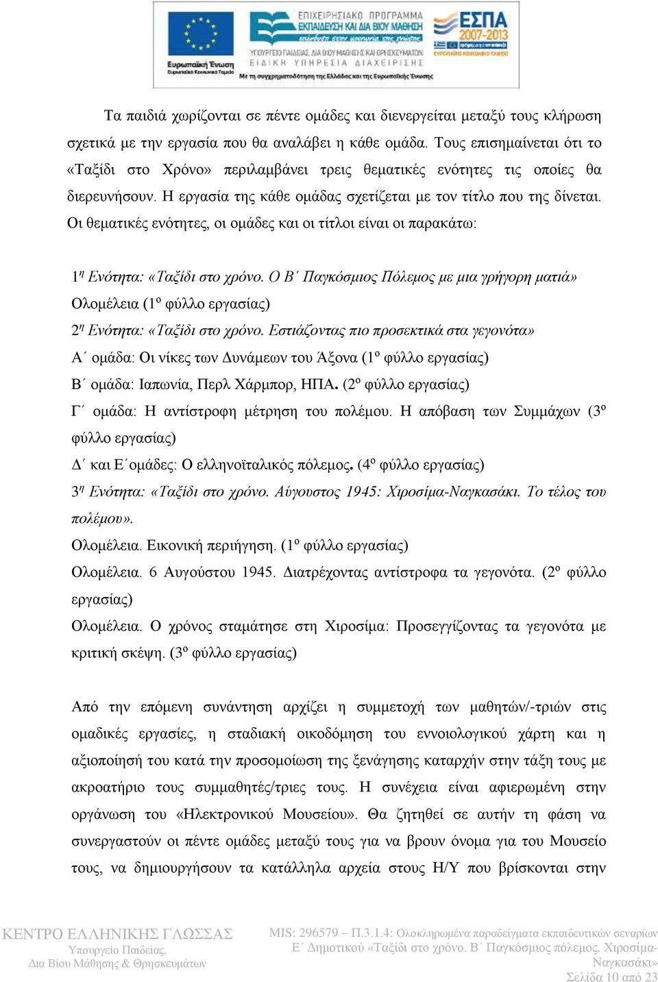 Οι θεματικές ενότητες, οι ομάδες και οι τίτλοι είναι οι παρακάτω: 1 η Ενότητα: «Ταξίδι στο χρόνο.