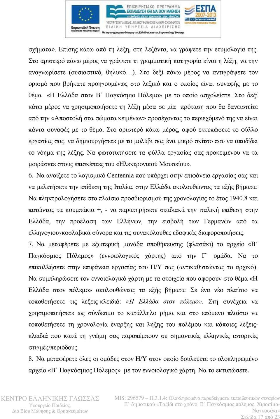 Στο δεξί κάτω μέρος να χρησιμοποιήσετε τη λέξη μέσα σε μία πρόταση που θα δανειστείτε από την «Αποστολή στα σώματα κειμένων» προσέχοντας το περιεχόμενό της να είναι πάντα συναφές με το θέμα.