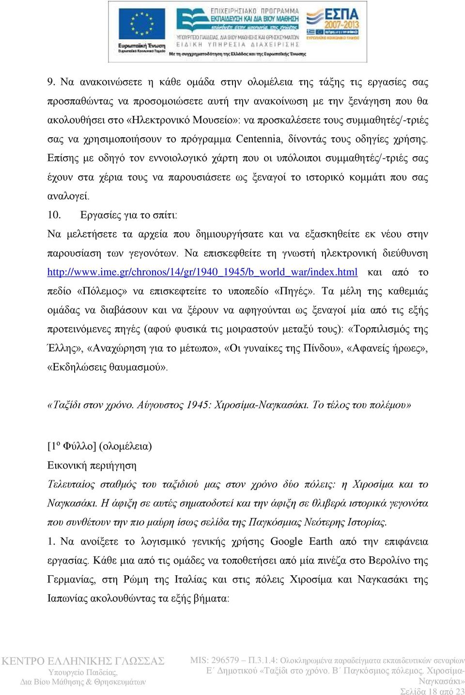 Επίσης με οδηγό τον εννοιολογικό χάρτη που οι υπόλοιποι συμμαθητές/-τριές σας έχουν στα χέρια τους να παρουσιάσετε ως ξεναγοί το ιστορικό κομμάτι που σας αναλογεί. 10.
