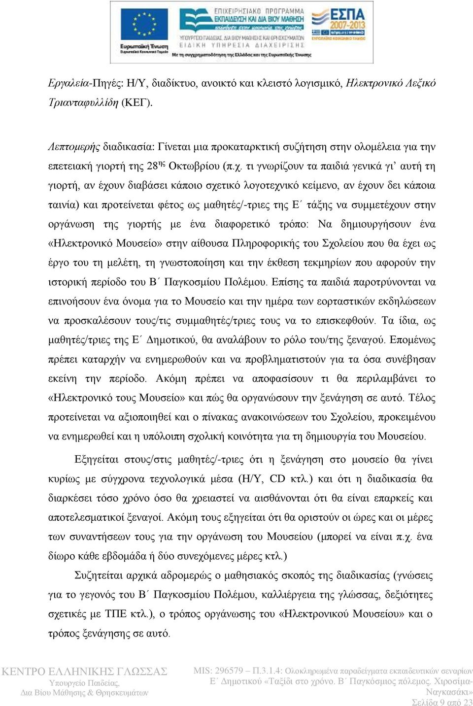 τι γνωρίζουν τα παιδιά γενικά γι αυτή τη γιορτή, αν έχουν διαβάσει κάποιο σχετικό λογοτεχνικό κείμενο, αν έχουν δει κάποια ταινία) και προτείνεται φέτος ως μαθητές/-τριες της Ε τάξης να συμμετέχουν