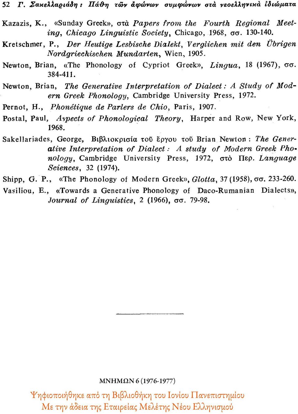 Newton, Brian, The Generative Interpretation of Dialect : A Study of Modern Greek Phonology, Cambridge University Press, 1972. Pernot, H., Phonétique de Parlers de Chio, Paris, 1907.