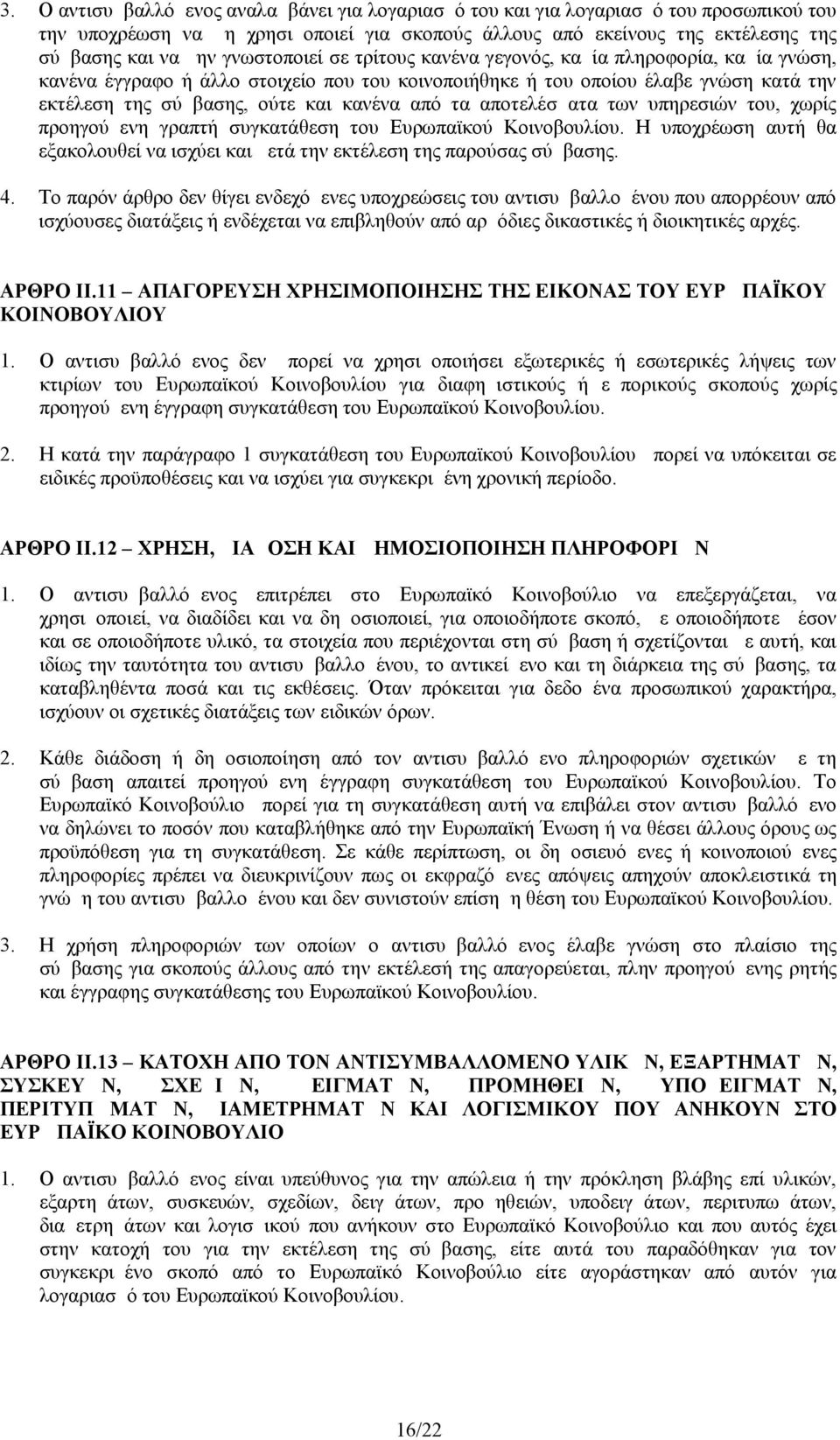 τα αποτελέσματα των υπηρεσιών του, χωρίς προηγούμενη γραπτή συγκατάθεση του Ευρωπαϊκού Κοινοβουλίου. Η υποχρέωση αυτή θα εξακολουθεί να ισχύει και μετά την εκτέλεση της παρούσας σύμβασης. 4.