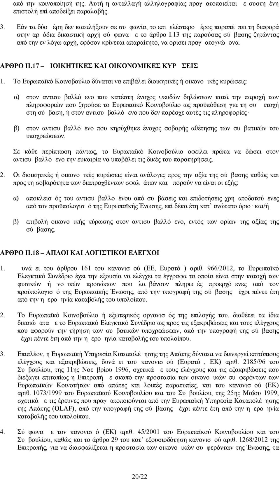 13 της παρούσας σύμβασης ζητώντας από την εν λόγω αρχή, εφόσον κρίνεται απαραίτητο, να ορίσει πραγματογνώμονα. ΑΡΘΡΟ ΙΙ.17 ΔΙΟΙΚΗΤΙΚΕΣ ΚΑΙ ΟΙΚΟΝΟΜΙΚΕΣ ΚΥΡΩΣΕΙΣ 1.