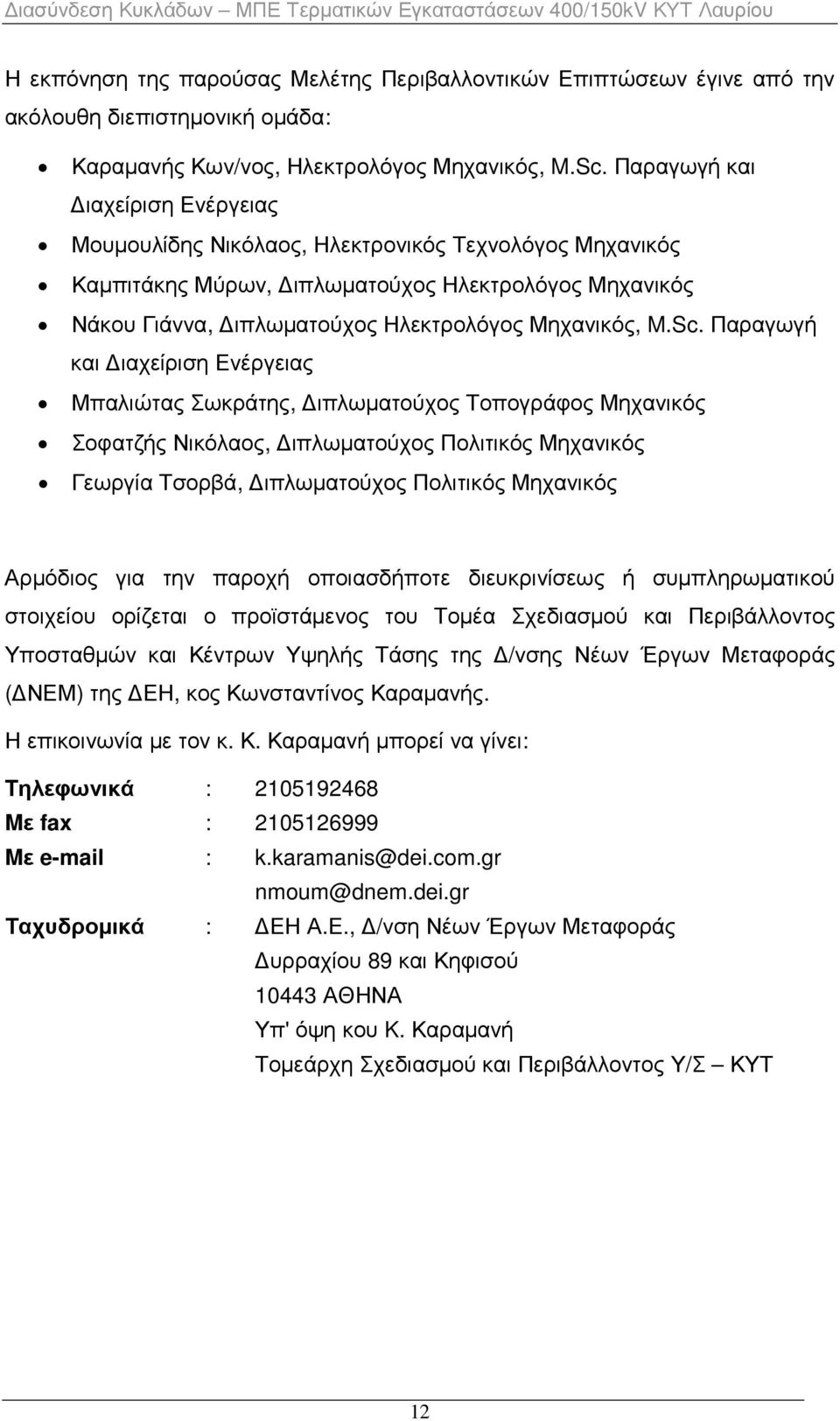 Παραγωγή και ιαχείριση Ενέργειας Μπαλιώτας Σωκράτης, ιπλωµατούχος Τοπογράφος Μηχανικός Σοφατζής Νικόλαος, ιπλωµατούχος Πολιτικός Μηχανικός Γεωργία Τσορβά, ιπλωµατούχος Πολιτικός Μηχανικός Αρµόδιος