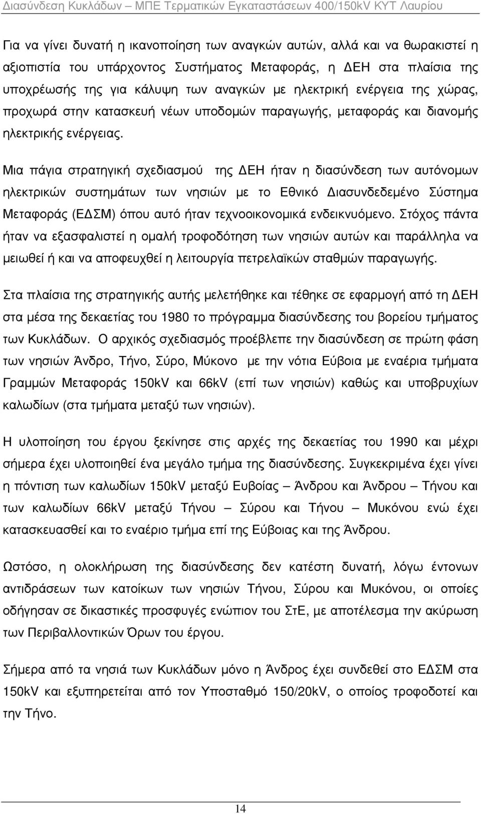 Μια πάγια στρατηγική σχεδιασµού της ΕΗ ήταν η διασύνδεση των αυτόνοµων ηλεκτρικών συστηµάτων των νησιών µε το Εθνικό ιασυνδεδεµένο Σύστηµα Μεταφοράς (Ε ΣΜ) όπου αυτό ήταν τεχνοοικονοµικά