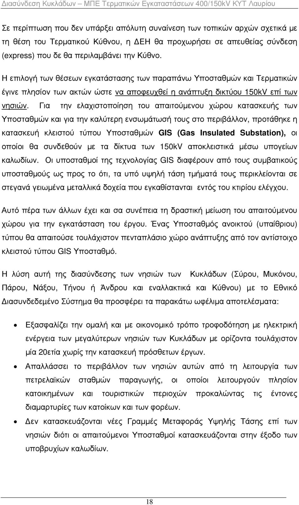 Για την ελαχιστοποίηση του απαιτούµενου χώρου κατασκευής των Υποσταθµών και για την καλύτερη ενσωµάτωσή τους στο περιβάλλον, προτάθηκε η κατασκευή κλειστού τύπου Υποσταθµών GIS (Gas Insulated