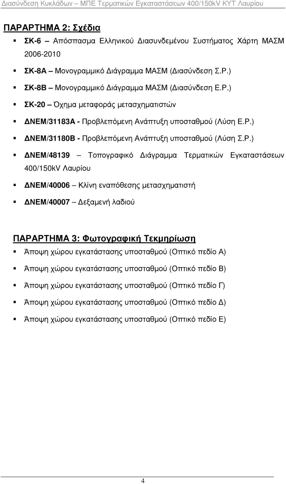 λαδιού ΠΑΡΑΡΤΗΜΑ 3: Φωτογραφική Τεκµηρίωση Άποψη χώρου εγκατάστασης υποσταθµού (Οπτικό πεδίο Α) Άποψη χώρου εγκατάστασης υποσταθµού (Οπτικό πεδίο Β) Άποψη χώρου εγκατάστασης υποσταθµού (Οπτικό