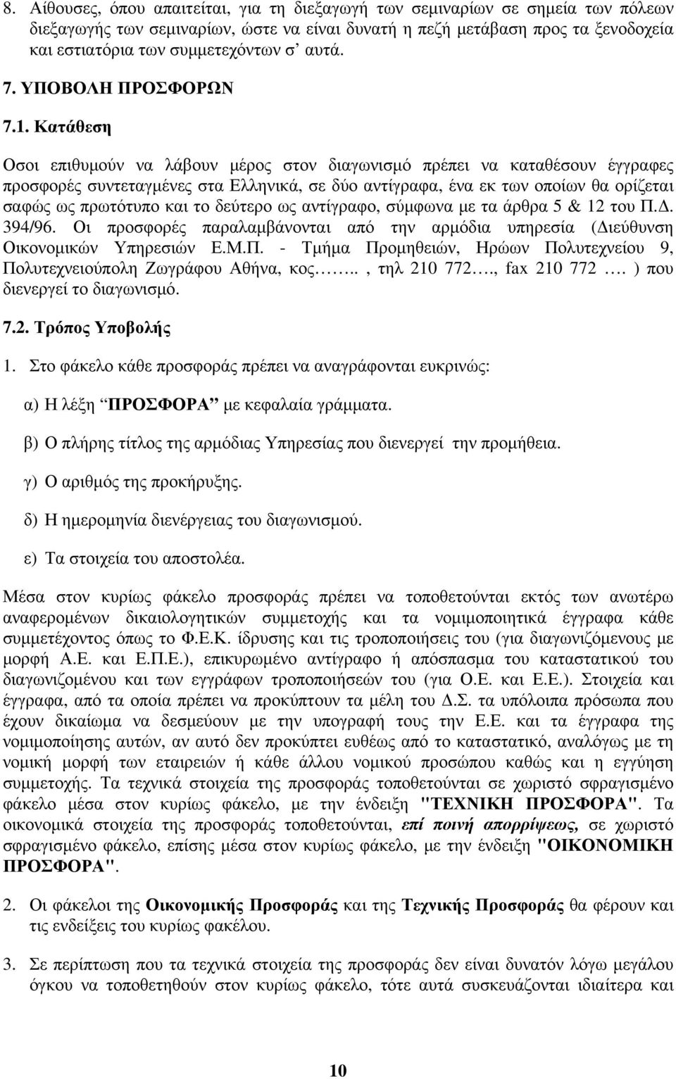 Κατάθεση Οσοι επιθυμούν να λάβουν μέρος στον διαγωνισμό πρέπει να καταθέσουν έγγραφες προσφορές συντεταγμένες στα Ελληνικά, σε δύο αντίγραφα, ένα εκ των οποίων θα ορίζεται σαφώς ως πρωτότυπο και το