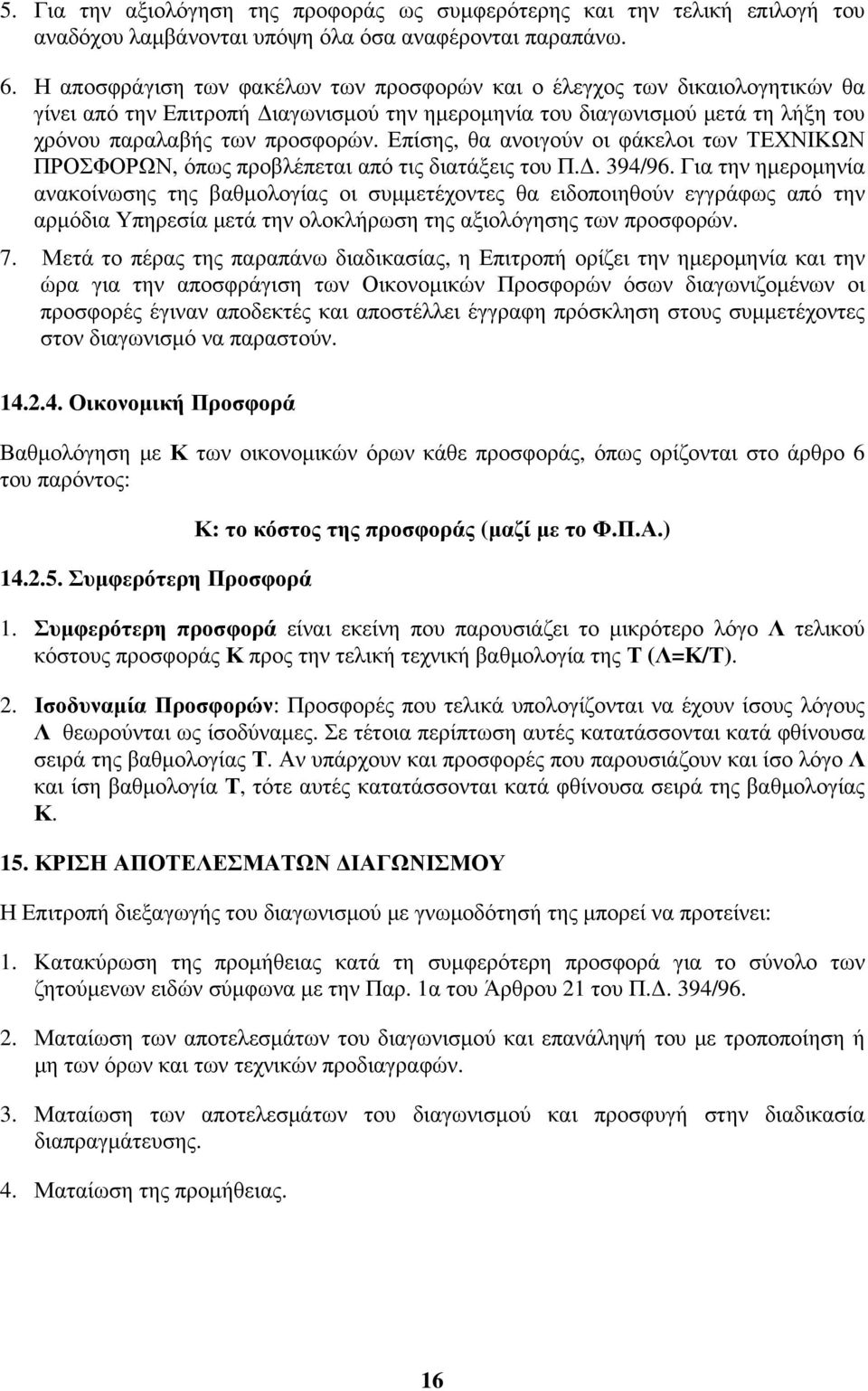 Επίσης, θα ανοιγούν οι φάκελοι των ΤΕΧΝΙΚΩΝ ΠΡΟΣΦΟΡΩΝ, όπως προβλέπεται από τις διατάξεις του Π.Δ. 394/96.