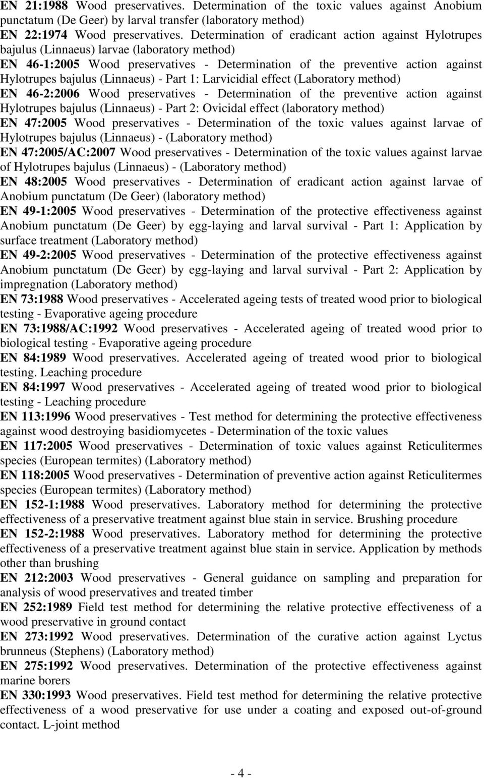 (Linnaeus) - Part 1: Larvicidial effect (Laboratory method) EN 46-2:2006 Wood preservatives - Determination of the preventive action against Hylotrupes bajulus (Linnaeus) - Part 2: Ovicidal effect