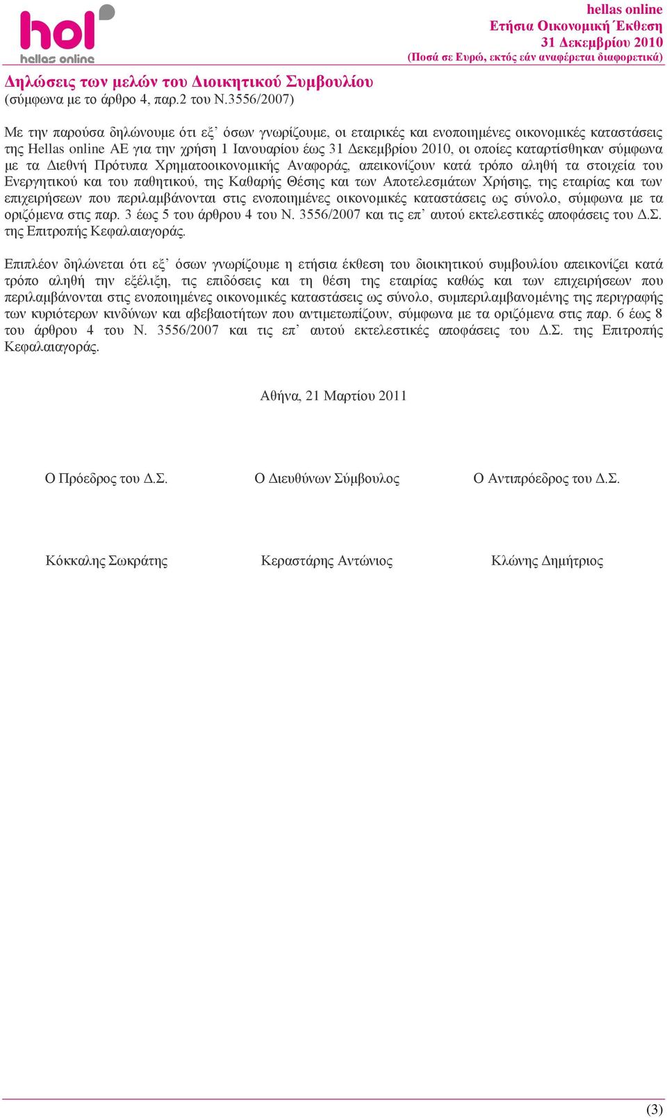 Ηακμοανίμο έςξ 31 Γεηειανίμο 2010, μζ μπμίεξ ηαηανηίζεδηακ ζφιθςκα ιε ηα Γζεεκή Πνυηοπα Υνδιαημμζημκμιζηήξ Ακαθμνάξ, απεζημκίγμοκ ηαηά ηνυπμ αθδεή ηα ζημζπεία ημο Δκενβδηζημφ ηαζ ημο παεδηζημφ, ηδξ