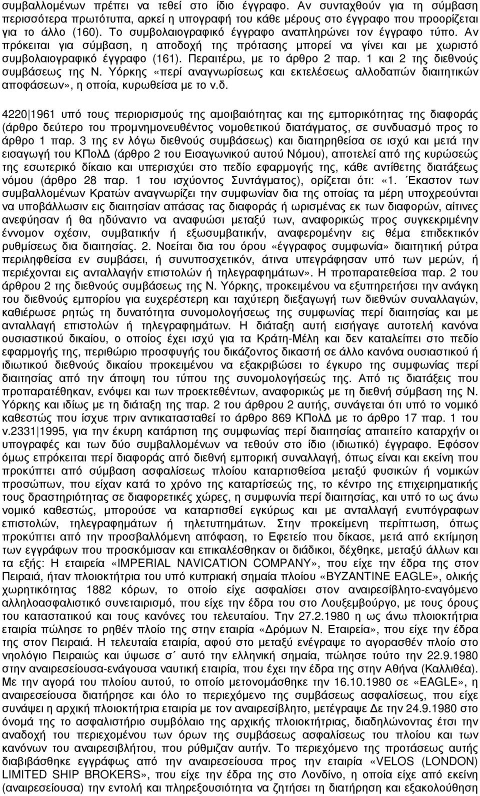 1 και 2 της διεθνούς συμβάσεως της Ν. Υόρκης «περί αναγνωρίσεως και εκτελέσεως αλλοδαπών διαιτητικών αποφάσεων», η οποία, κυρωθείσα με το ν.δ. 4220 1961 υπό τους περιορισμούς της αμοιβαιότητας και της εμπορικότητας της διαφοράς (άρθρο δεύτερο του προμνημονευθέντος νομοθετικού διατάγματος, σε συνδυασμό προς το άρθρο 1 παρ.