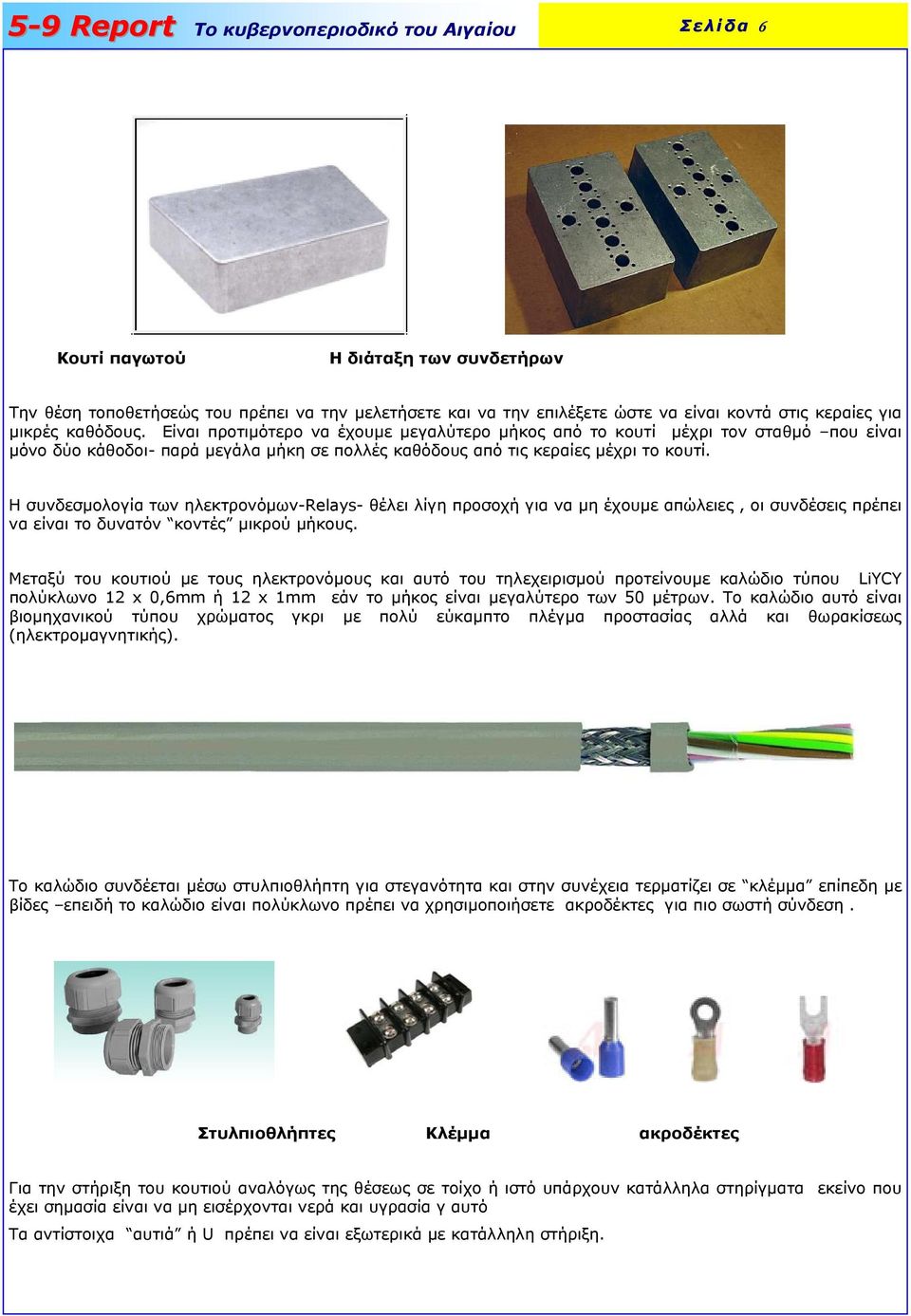 Η συνδεσµολογία των ηλεκτρονόµων-relays- θέλει λίγη προσοχή για να µη έχουµε απώλειες, οι συνδέσεις πρέπει να είναι το δυνατόν κοντές µικρού µήκους.