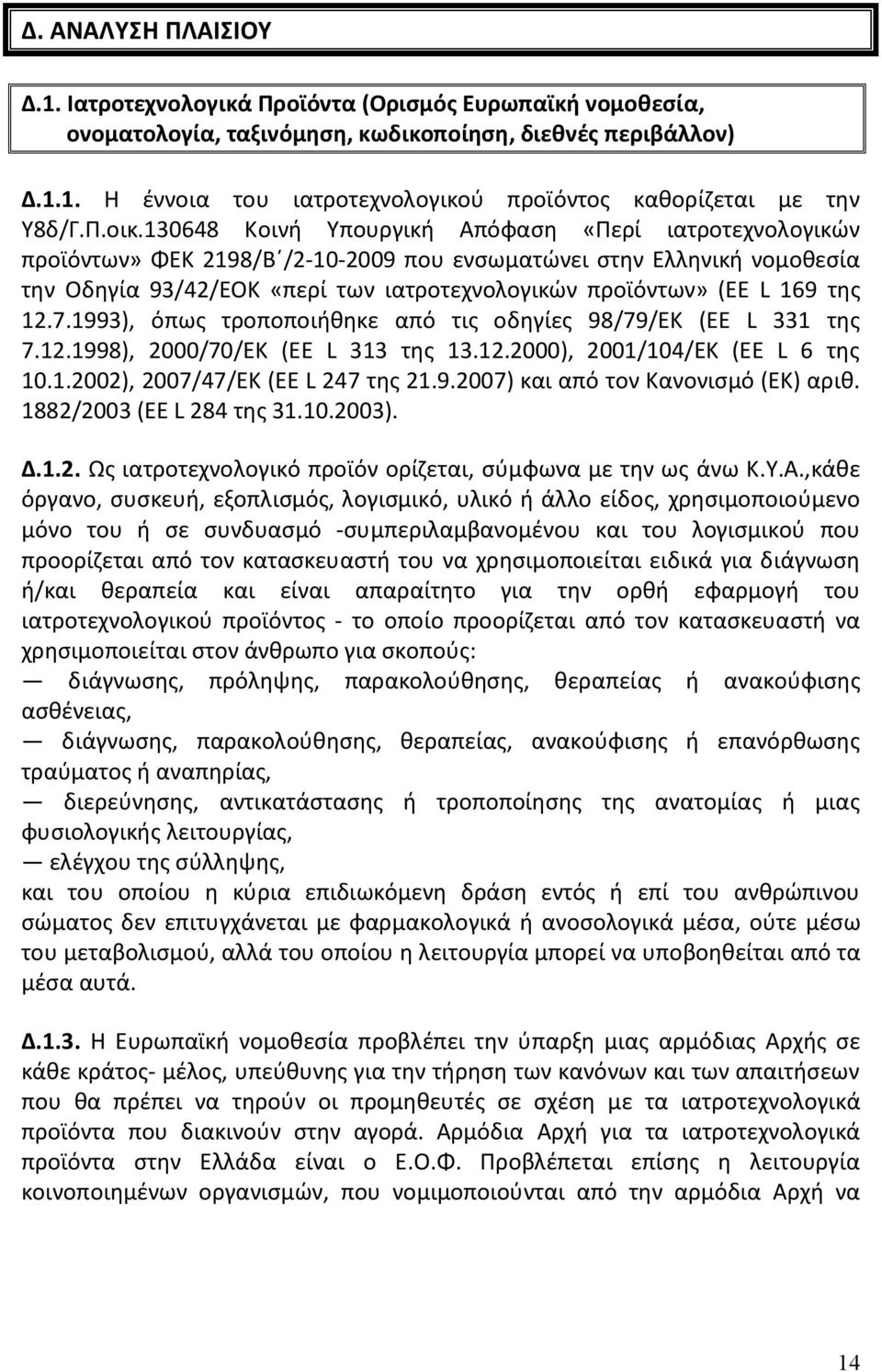 130648 Κοινή Υπουργική Απόφαση «Περί ιατροτεχνολογικών προϊόντων» ΦΕΚ 2198/Β /2-10-2009 που ενσωματώνει στην Ελληνική νομοθεσία την Οδηγία 93/42/ΕΟΚ «περί των ιατροτεχνολογικών προϊόντων» (EE L 169