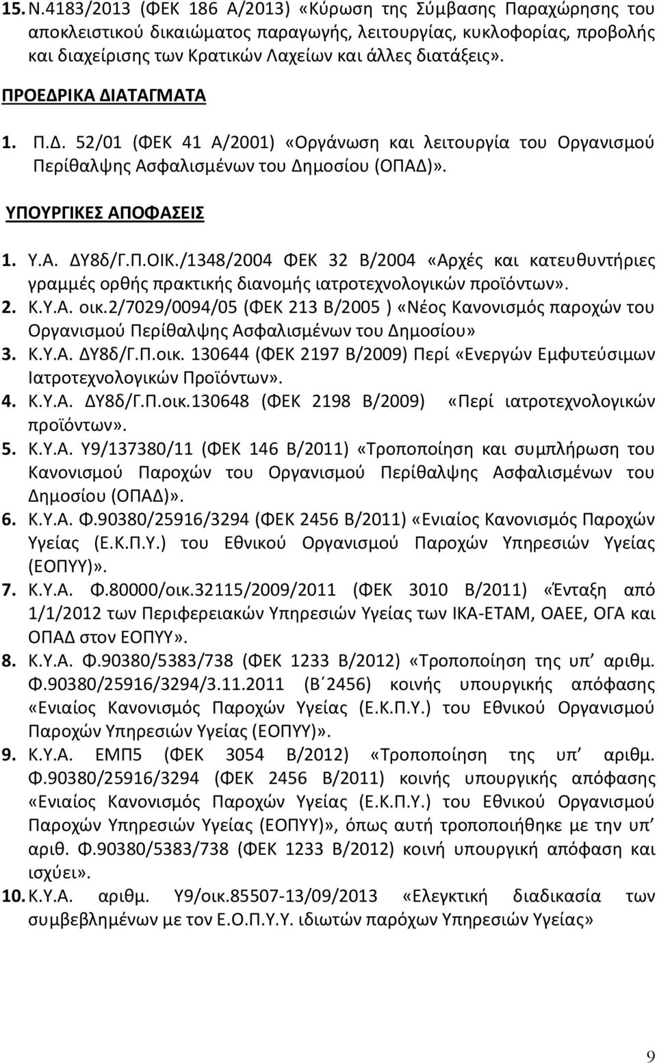 /1348/2004 ΦΕΚ 32 Β/2004 «Αρχές και κατευθυντήριες γραμμές ορθής πρακτικής διανομής ιατροτεχνολογικών προϊόντων». 2. Κ.Υ.Α. οικ.