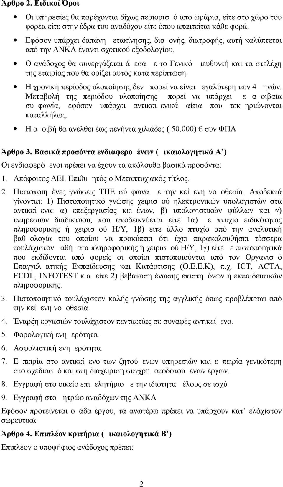 Ο ανάδοχος θα συνεργάζεται άμεσα με το Γενικό Διευθυντή και τα στελέχη της εταιρίας που θα ορίζει αυτός κατά περίπτωση. Η χρονική περίοδος υλοποίησης δεν μπορεί να είναι μεγαλύτερη των 4 μηνών.