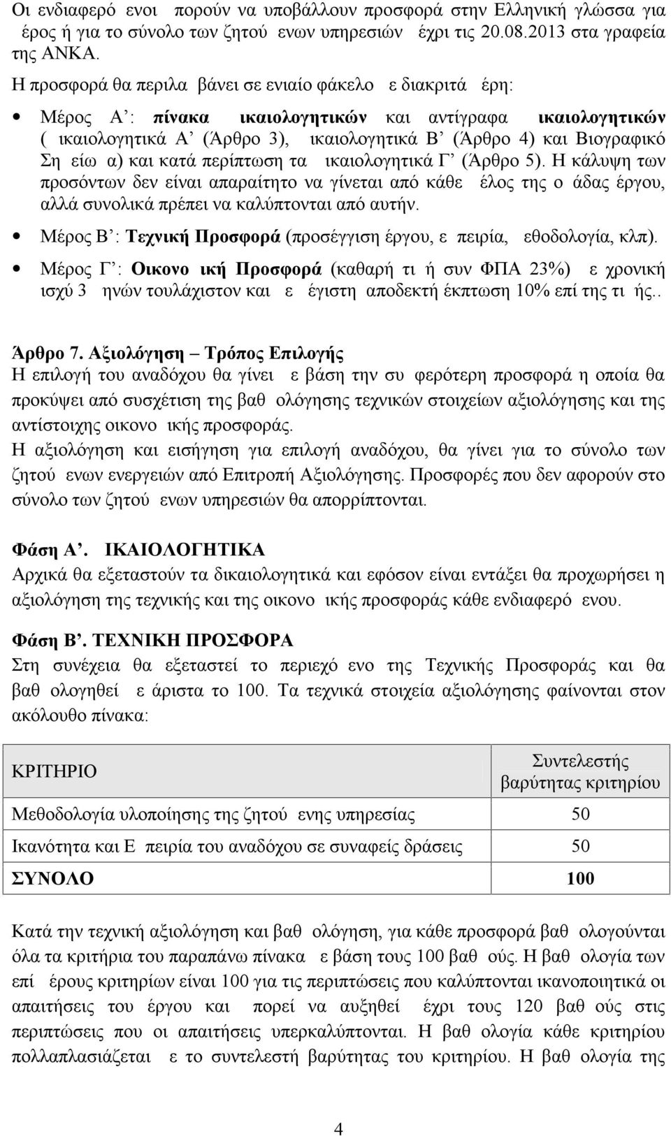 Σημείωμα) και κατά περίπτωση τα Δικαιολογητικά Γ (Άρθρο 5). Η κάλυψη των προσόντων δεν είναι απαραίτητο να γίνεται από κάθε μέλος της ομάδας έργου, αλλά συνολικά πρέπει να καλύπτονται από αυτήν.