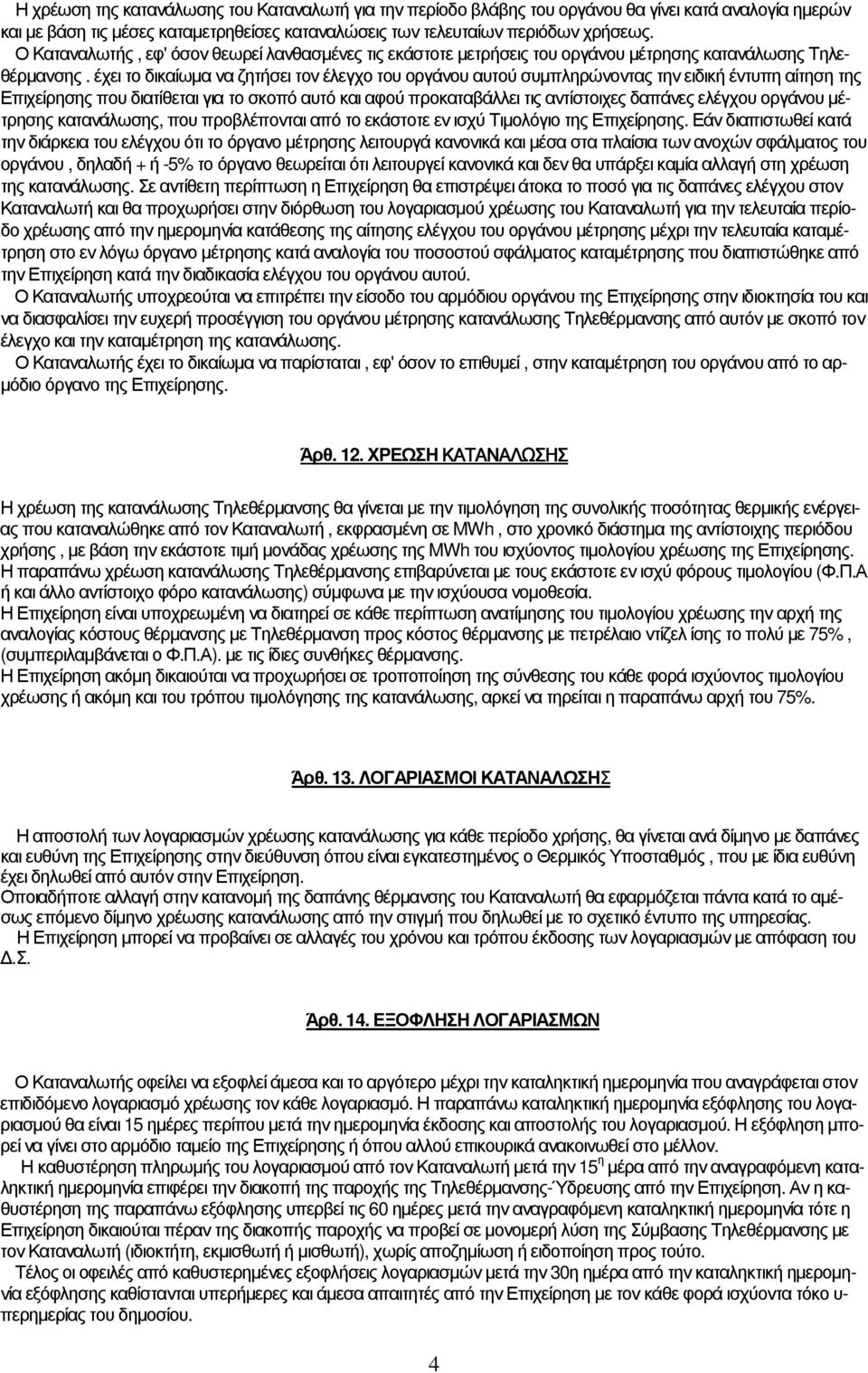 έχει το δικαίωµα να ζητήσει τον έλεγχο του οργάνου αυτού συµπληρώνοντας την ειδική έντυπη αίτηση της Επιχείρησης που διατίθεται για το σκοπό αυτό και αφού προκαταβάλλει τις αντίστοιχες δαπάνες