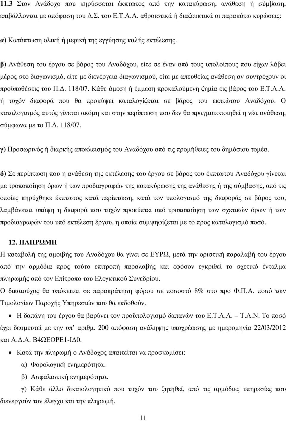 β) Ανάθεση του έργου σε βάρος του Αναδόχου, είτε σε έναν από τους υπολοίπους που είχαν λάβει µέρος στο διαγωνισµό, είτε µε διενέργεια διαγωνισµού, είτε µε απευθείας ανάθεση αν συντρέχουν οι