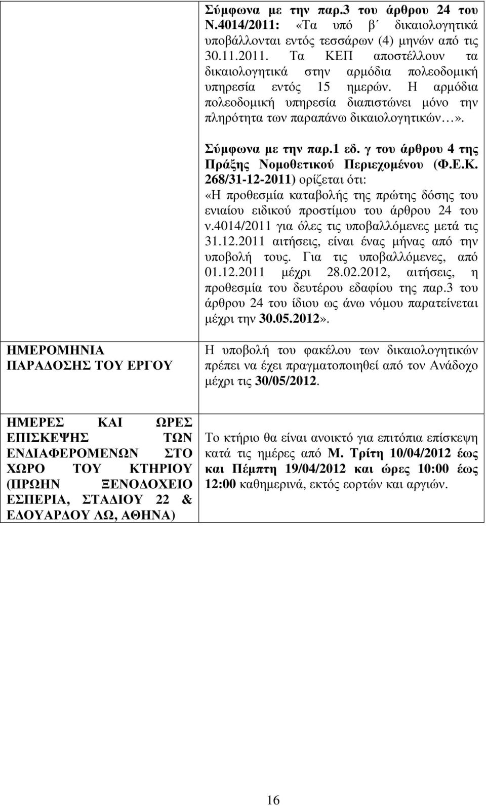 268/31-12-2011) ορίζεται ότι: «Η προθεσµία καταβολής της πρώτης δόσης του ενιαίου ειδικού προστίµου του άρθρου 24 του ν.4014/2011 για όλες τις υποβαλλόµενες µετά τις 31.12.2011 αιτήσεις, είναι ένας µήνας από την υποβολή τους.