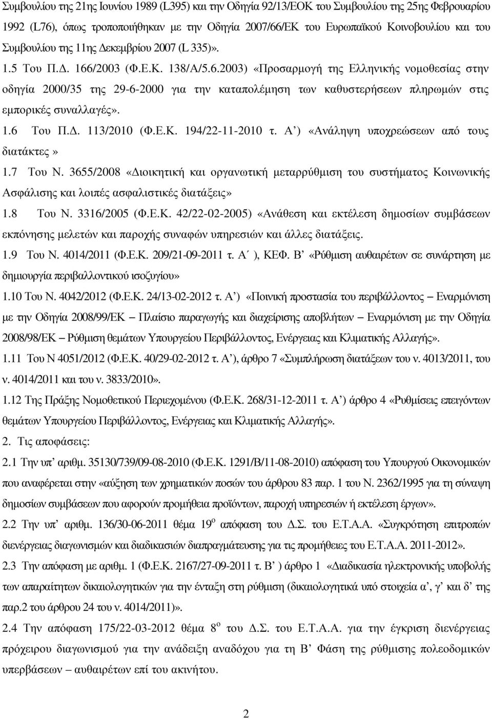 /2003 (Φ.Ε.Κ. 138/Α/5.6.2003) «Προσαρµογή της Ελληνικής νοµοθεσίας στην οδηγία 2000/35 της 29-6-2000 για την καταπολέµηση των καθυστερήσεων πληρωµών στις εµπορικές συναλλαγές». 1.6 Του Π.. 113/2010 (Φ.