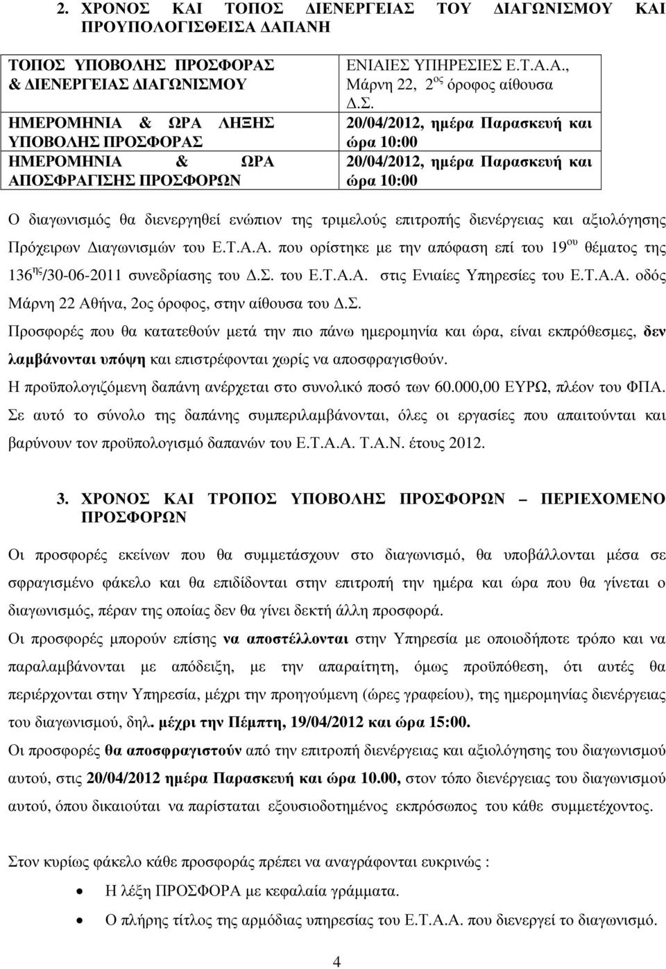 .σ. 20/04/2012, ηµέρα Παρασκευή και ώρα 10:00 20/04/2012, ηµέρα Παρασκευή και ώρα 10:00 Ο διαγωνισµός θα διενεργηθεί ενώπιον της τριµελούς επιτροπής διενέργειας και αξιολόγησης Πρόχειρων ιαγωνισµών