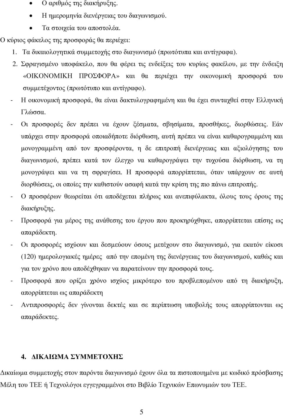 Σφραγισµένο υποφάκελο, που θα φέρει τις ενδείξεις του κυρίως φακέλου, µε την ένδειξη «ΟΙΚΟΝΟΜΙΚΗ ΠΡΟΣΦΟΡΑ» και θα περιέχει την οικονοµική προσφορά του συµµετέχοντος (πρωτότυπο και αντίγραφο).