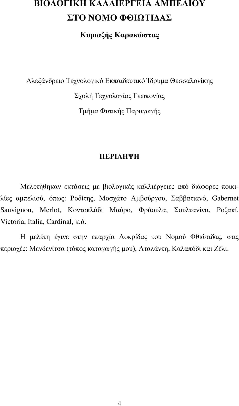 όπως: Ροδίτης, Μοσχάτο Αµβούργου, Σαββατιανό, Gabernet Sauvignon, Merlot, Κοντοκλάδι Μαύρο, Φράουλα, Σουλτανίνα, Ροζακί, Victoria, Italia,