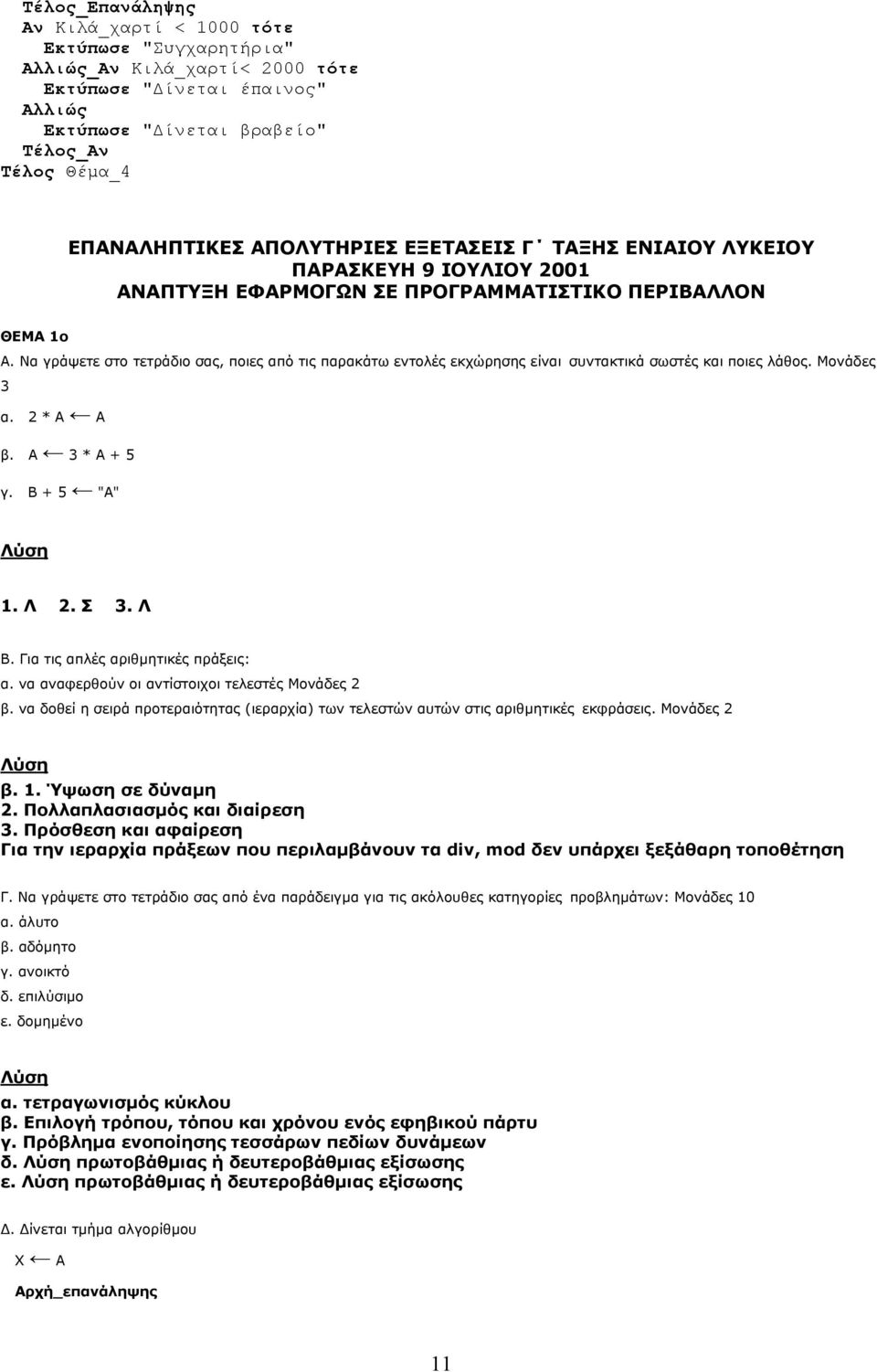 Να γράψετε στο τετράδιο σας, ποιες από τις παρακάτω εντολές εκχώρησης είναι συντακτικά σωστές και ποιες λάθος. Μονάδες 3 α. 2 * Α Α β. Α 3 * Α + 5 γ. Β + 5 "Α" 1. Λ 2. Σ 3. Λ Β.