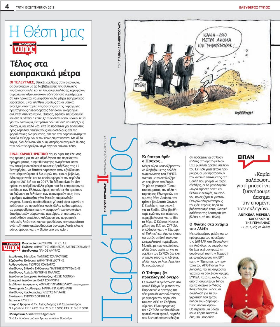Είναι αλήθεια βεβαίως ότι οι θετικές ενδείξεις στον τοµέα της ύφεσης και της παραγωγής πρωτογενούς πλεονάσµατος δεν έχουν ακόµα γίνει αισθητές στην κοινωνία.