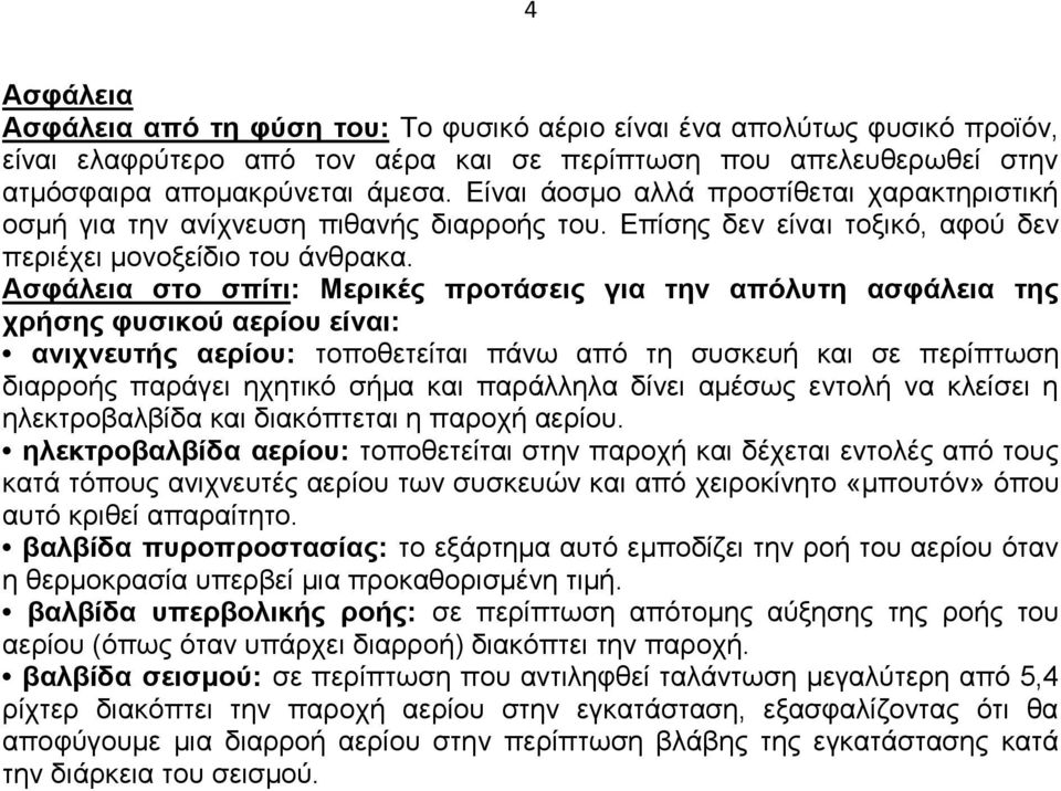 Ασφάλεια στο σπίτι: Μερικές προτάσεις για την απόλυτη ασφάλεια της χρήσης φυσικού αερίου είναι: ανιχνευτής αερίου: τοποθετείται πάνω από τη συσκευή και σε περίπτωση διαρροής παράγει ηχητικό σήμα και