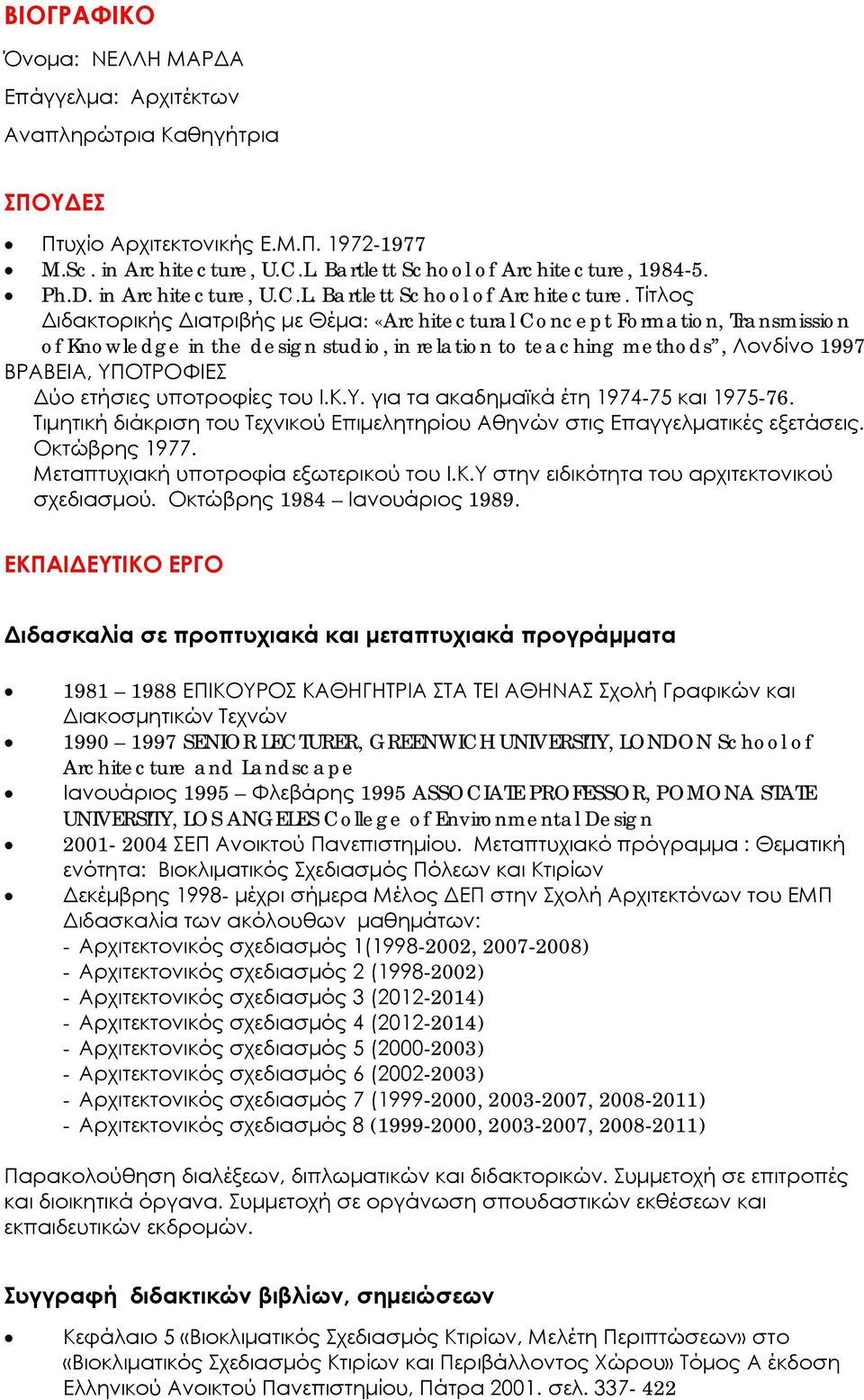 Τίτλος Διδακτορικής Διατριβής με Θέμα: «Architectural Concept Formation, Transmission of Knowledge in the design studio, in relation to teaching methods, Λονδίνο 1997 ΒΡΑΒΕΙΑ, ΥΠΟΤΡΟΦΙΕΣ Δύο ετήσιες