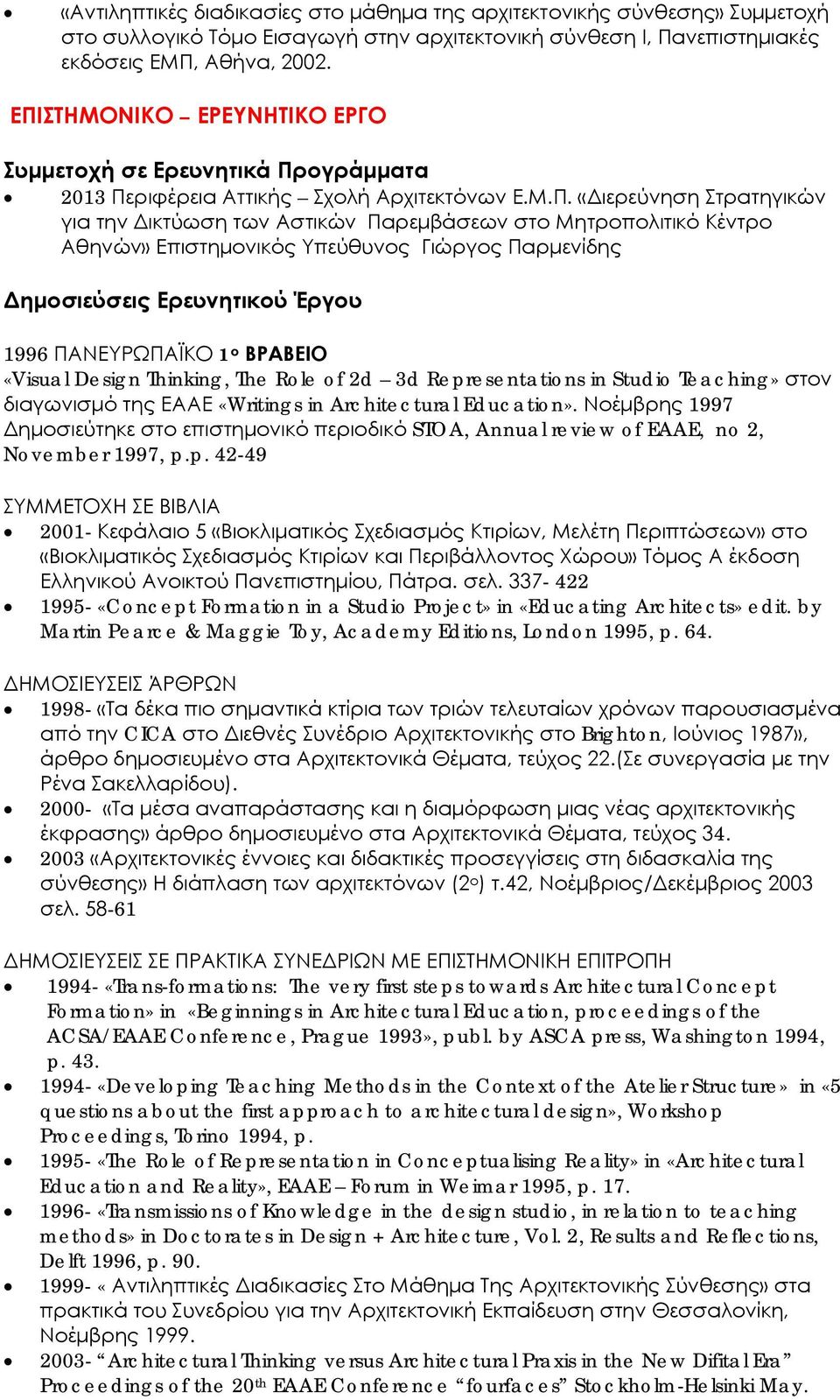 Κέντρο Αθηνών» Επιστημονικός Υπεύθυνος Γιώργος Παρμενίδης Δημοσιεύσεις Ερευνητικού Έργου 1996 ΠΑΝΕΥΡΩΠΑΪΚΟ 1 ο ΒΡΑΒΕΙΟ «Visual Design Thinking, The Role of 2d 3d Representations in Studio Teaching»